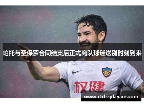 帕托与圣保罗合同结束后正式离队球迷送别时刻到来 帕托与圣保罗合同结束后正式离队球迷送别时刻到来