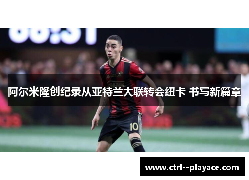阿尔米隆创纪录从亚特兰大联转会纽卡 书写新篇章