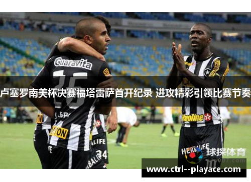 卢塞罗南美杯决赛福塔雷萨首开纪录 进攻精彩引领比赛节奏